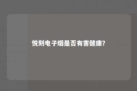 悦刻电子烟是否有害健康？